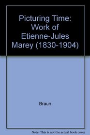 Picturing Time : The Work of Etienne-Jules Marey (1830-1904) (1830-1904)