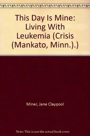 This Day Is Mine: Living With Leukemia (Crisis (Mankato, Minn.).)
