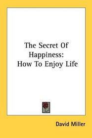 The Secret Of Happiness: How To Enjoy Life