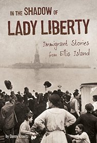 In the Shadow of Lady Liberty: Immigrant Stories from Ellis Island (U.S. Immigration in the 1900s)