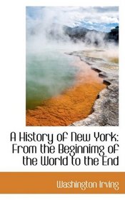 A History of New York: From the Beginnimg of the World to the End