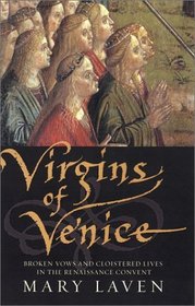 Virgins of Venice: Broken Vows and Cloistered Lives in the Renaissance Convent