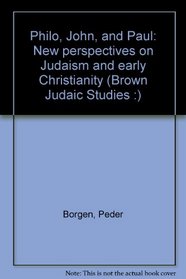 Philo, John, and Paul: New perspectives on Judaism and early Christianity (Brown Judaic Studies :)