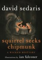 Squirrel Seeks Chipmunk: A Wicked Bestiary. by David Sedaris