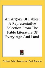 An Argosy Of Fables: A Representative Selection From The Fable Literature Of Every Age And Land