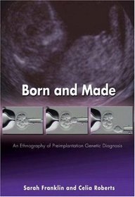 Born and Made: An Ethnography of Preimplantation Genetic Diagnosis (In-formation)