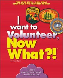 I Want to Volunteer, Now What?! Find Your Cause - Gain Skills - Start Your Own Volunteer Project