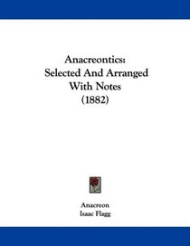 Anacreontics: Selected And Arranged With Notes (1882)