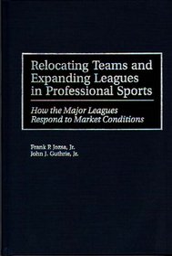 Relocating Teams and Expanding Leagues in Professional Sports: How the Major Leagues Respond to Market Conditions