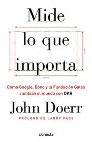 Mide lo que importa: Cmo Google, Bono y la Fundacin Gates cambian el mundo con OKR / Measure What Matters (Spanish Edition)