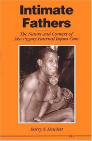 Intimate Fathers : The Nature and Context of Aka Pygmy Paternal Infant Care