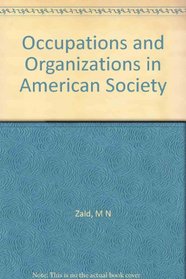 Occupations and organizations in American society;: The organization-dominated man? (Markham series in process and change in American society)