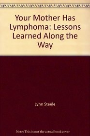 Your Mother Has Lymphoma: Lessons Learned Along the Way