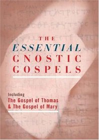 The Essential Gnostic Gospels: Including the Gospel of Thomas & the Gospel of Mary