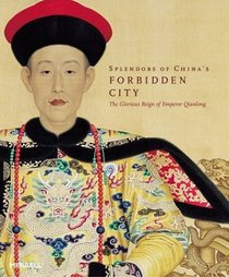 Splendors of China's Forbidden City: The Glorious Reign of Emperor Qianlong