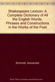 Shakespeare Lexicon: A Complete Dictionary of All the English Words, Phrases and Constructions in the Works of the Poet