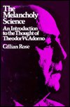 The Melancholy Science: An Introduction to the Thought of Theodor W. Adorno