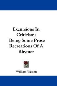 Excursions In Criticism: Being Some Prose Recreations Of A Rhymer