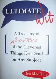 Ultimate Wit: A Treasury of Even More of the Cleverest Things Ever Said on Any Subject