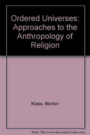 Ordered Universes: Approaches to the Anthropology of Religion
