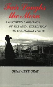 Fair Laughs the Morn: A Historical Romance of the Anza Exposition to California 1775-76