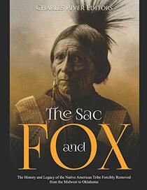 The Sac and Fox: The History and Legacy of the Native American Tribe Forcibly Removed from the Midwest to Oklahoma