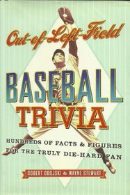 Out-Of-Left Field Baseball Trivia: Hundreds of Facts & Figures for the Truly Die-Hard Fan