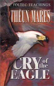 Cry of the Eagle (Toltec Teachings)