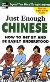 Just Enough Chinese, 2nd. Ed.: How To Get By and Be Easily Understood (Just Enough Phrasebook Series)