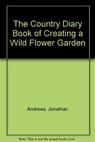 The Country Diary Book of Creating a Wild Flower Garden