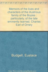 Memoirs of the lives and characters of the illustrious family of the Boyles : particularly, of the late eminently learned, Charles Earl of Orrery