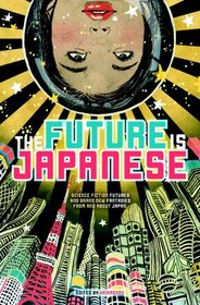 The Future is Japanese: Stories From and About the Land of the Rising Sun