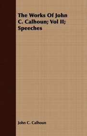 The Works Of John C. Calhoun; Vol II; Speeches