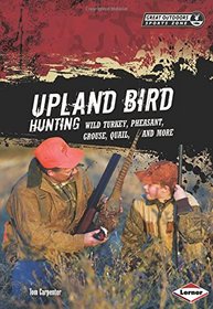 Upland Bird Hunting: Wild Turkey, Pheasant, Grouse, Quail, and More (Great Outdoors Sports Zone) (Great Outdoors Sports Zone (Lerner))