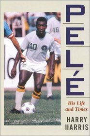 Pele : His Life and Times