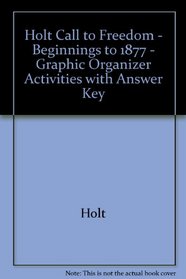 Holt Call to Freedom - Beginnings to 1877 - Graphic Organizer Activities with Answer Key