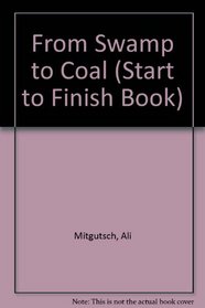 From Swamp to Coal (A Start to Finish Book)