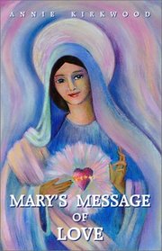 Mary's Message of Love: As Sent by Mary, the Mother of Jesus to Her Messenger