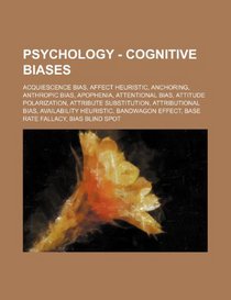Psychology - Cognitive biases: Acquiescence bias, Affect heuristic, Anchoring, Anthropic bias, Apophenia, Attentional bias, Attitude polarization, ... Bandwagon effect, Base rate fallacy