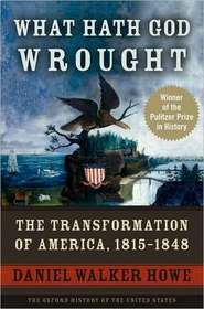 What Hath God Wrought: The Transformation of America, 1815-1848 (Oxford History of the United States)