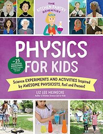 The Kitchen Pantry Scientist Physics for Kids: Science Experiments and Activities Inspired by Awesome Physicists, Past and Present; with 25 ... (Volume 3) (The Kitchen Pantry Scientist, 3)