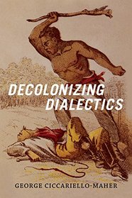 Decolonizing Dialectics (Radical Amricas)