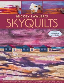 Mickey Lawler's SkyQuilts: 12 Painting Techniques, Create Dynamic Landscape Quilts