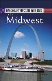 How Geography Affects the United States: The Midwest, Vol. 3