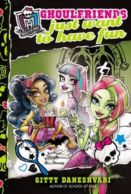 Ghoulfriends Just Want to Have Fun (Monster High Ghoulfriends, Bk 2)