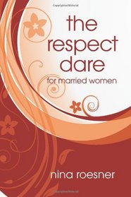 The Respect Dare: 40 Days to Improving Your Relationship with God and Your Husband