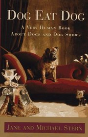 DOG EAT DOG : A Very Human Book About Dogs and Dog Shows