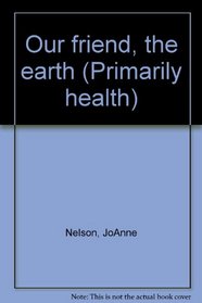Our friend, the earth (Primarily health)