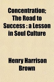 Concentration; The Road to Success: a Lesson in Soul Culture