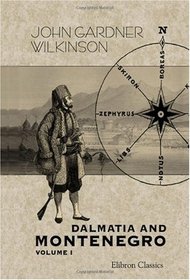 Dalmatia and Montenegro. With a Journey to Mostar in Herzegovina and Remarks on the Slavonic Nations; the History of Dalmatia and Ragusa; the Uscocs: Volume 1